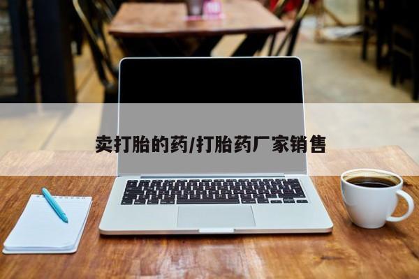 在哪里买流产药包邮卖打胎的药/打胎药厂家销售