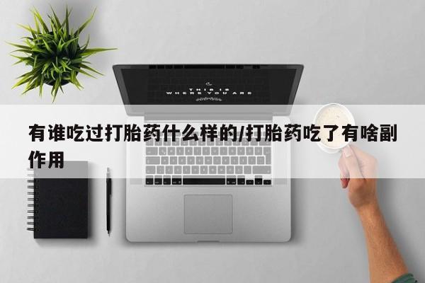 在哪里买流产药包邮有谁吃过打胎药什么样的/打胎药吃了有啥副作用