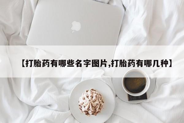 在哪里买流产药包邮【打胎药有哪些名字图片,打胎药有哪几种】
