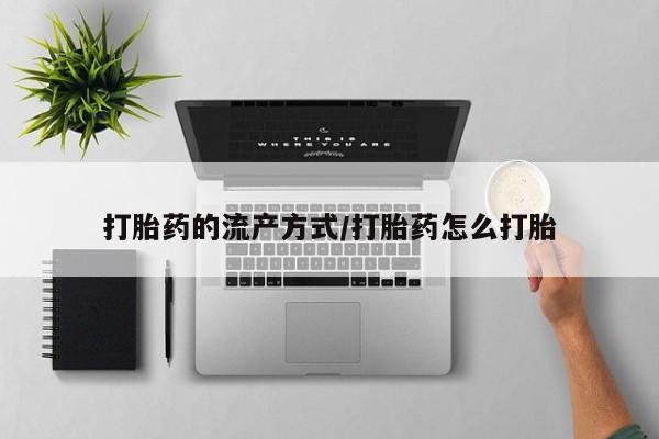 在哪里买流产药包邮打胎药的流产方式/打胎药怎么打胎
