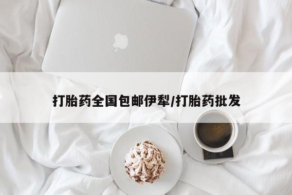 在哪里买流产药包邮打胎药全国包邮伊犁/打胎药批发