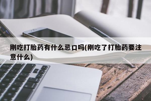 在哪里买流产药包邮刚吃打胎药有什么忌口吗(刚吃了打胎药要注意什么)