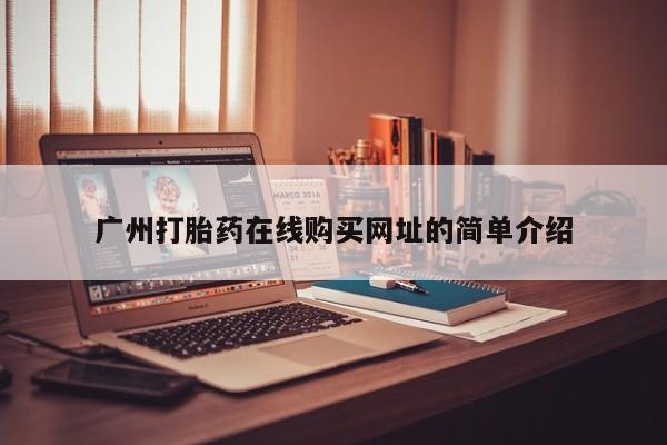 在哪里买流产药包邮广州打胎药在线购买网址的简单介绍