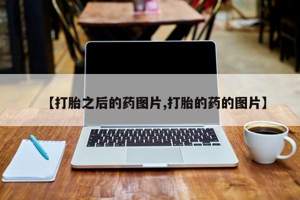 在哪里买流产药包邮【打胎之后的药图片,打胎的药的图片】